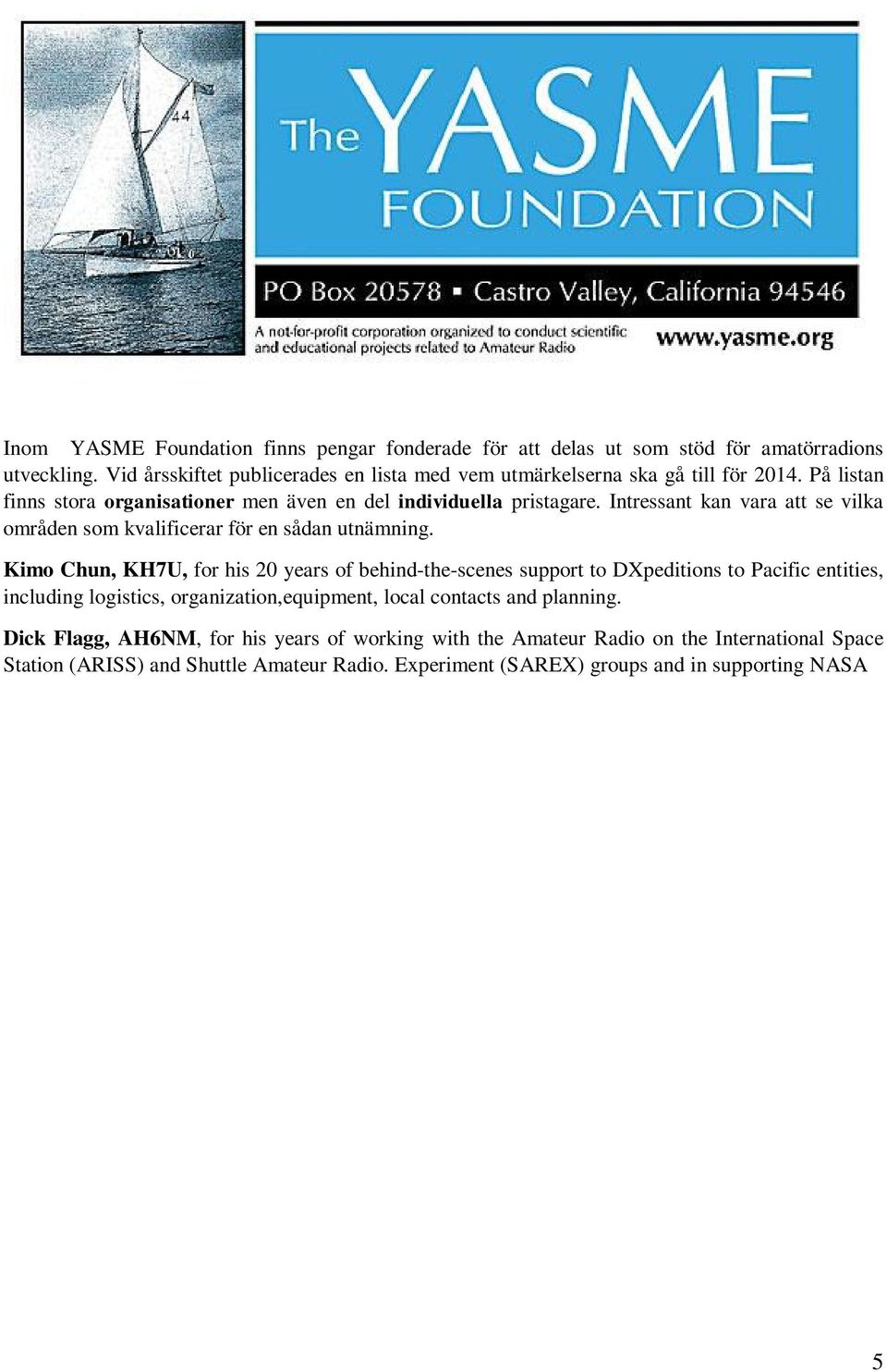 Kimo Chun, KH7U, for his 20 years of behind-the-scenes support to DXpeditions to Pacific entities, including logistics, organization,equipment, local contacts and planning.