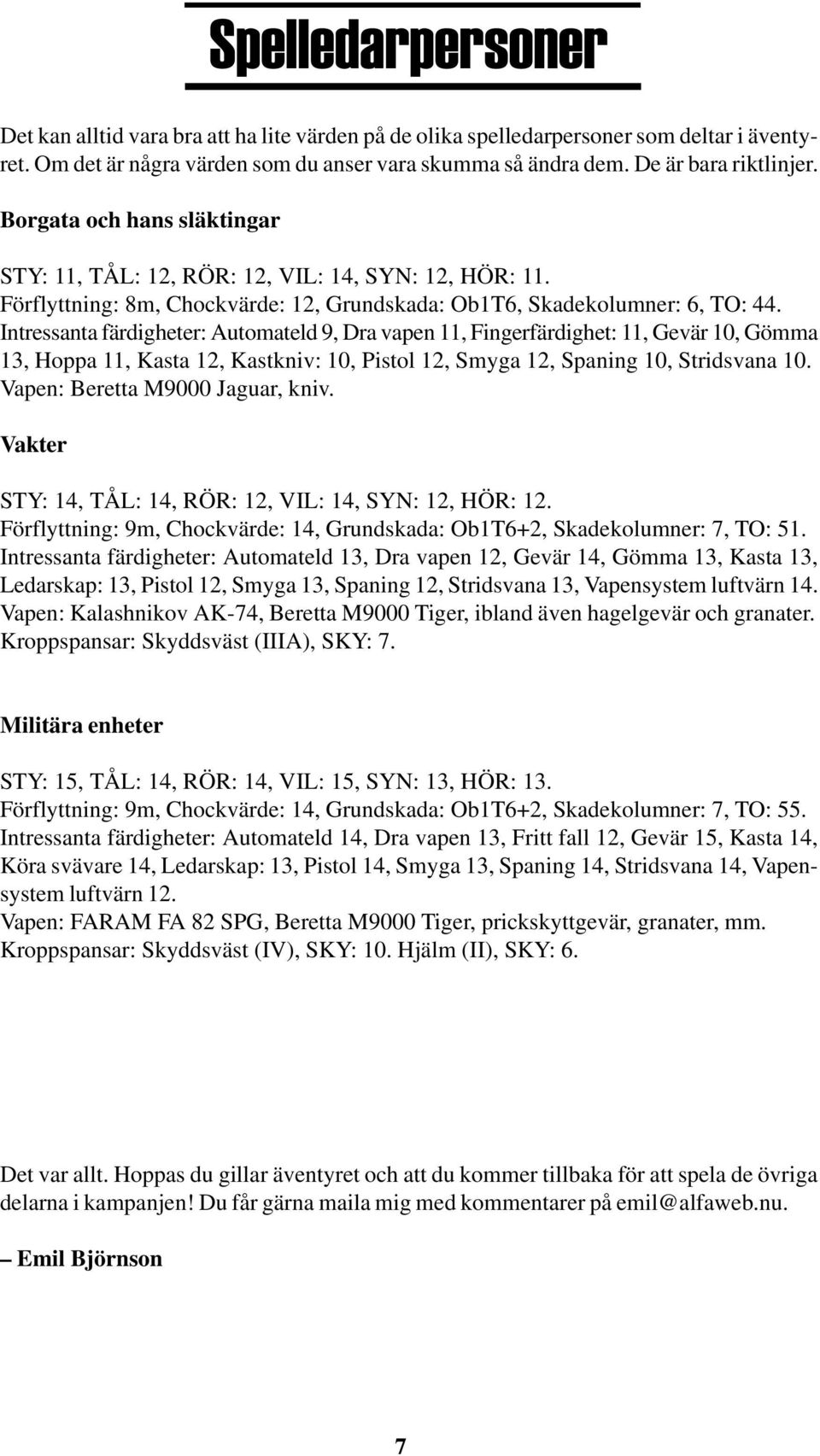 Intressanta färdigheter: Automateld 9, Dra vapen 11, Fingerfärdighet: 11, Gevär 10, Gömma 13, Hoppa 11, Kasta 12, Kastkniv: 10, Pistol 12, Smyga 12, Spaning 10, Stridsvana 10.