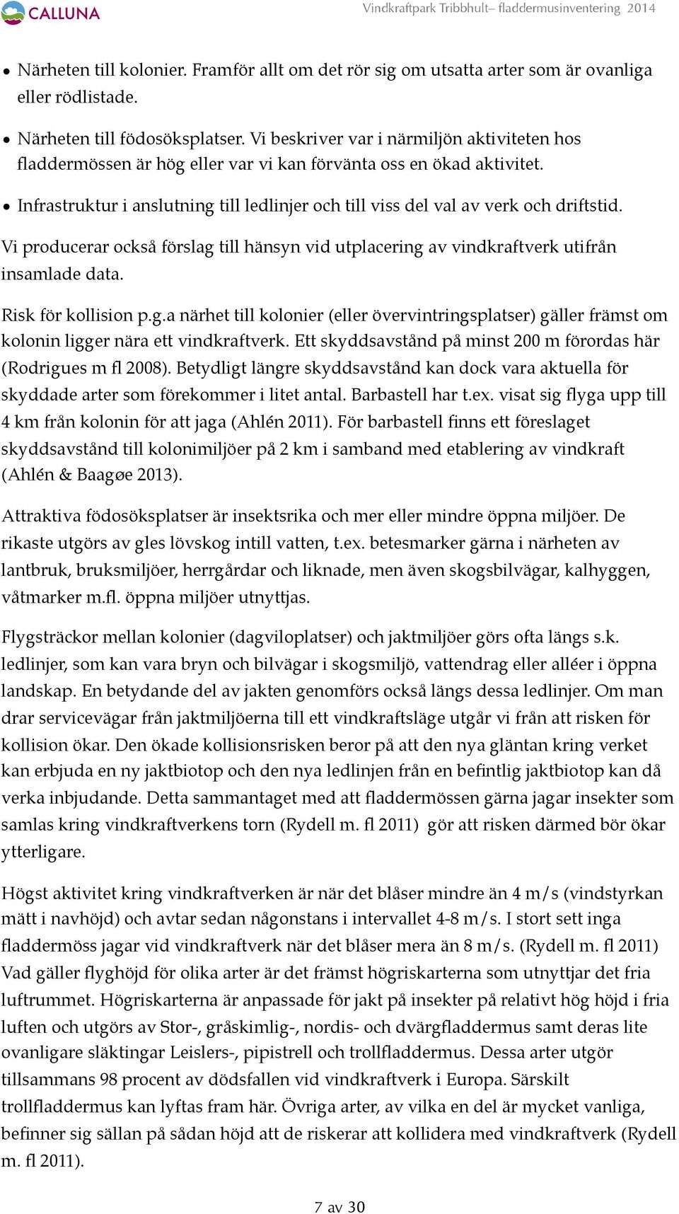 Infrastruktur i anslutning till ledlinjer och till viss del val av verk och driftstid. Vi producerar också förslag till hänsyn vid utplacering av vindkraftverk utifrån insamlade data.