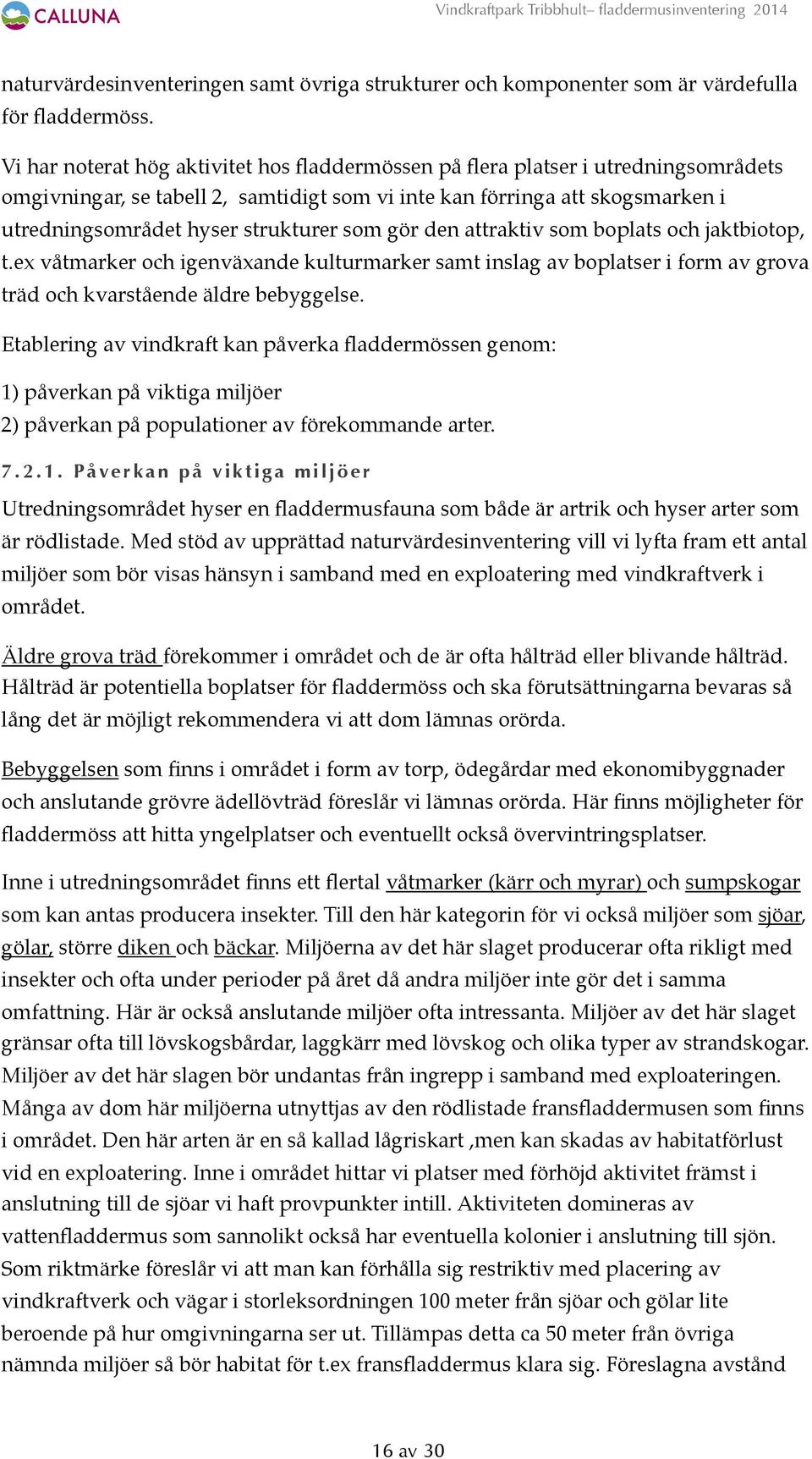 som gör den attraktiv som boplats och jaktbiotop, t.ex våtmarker och igenväxande kulturmarker samt inslag av boplatser i form av grova träd och kvarstående äldre bebyggelse.