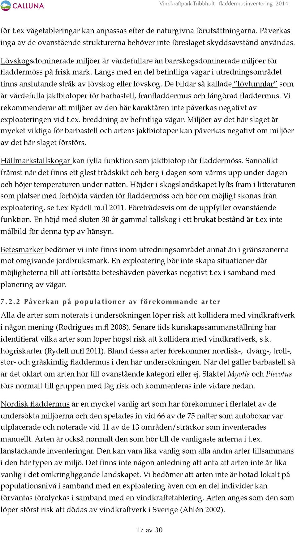 Längs med en del befintliga vägar i utredningsområdet finns anslutande stråk av lövskog eller lövskog.