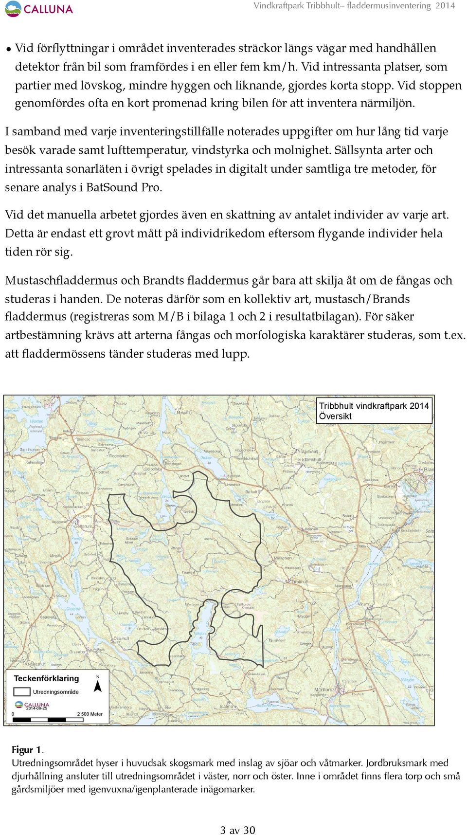 I samband med varje inventeringstillfälle noterades uppgifter om hur lång tid varje besök varade samt lufttemperatur, vindstyrka och molnighet.