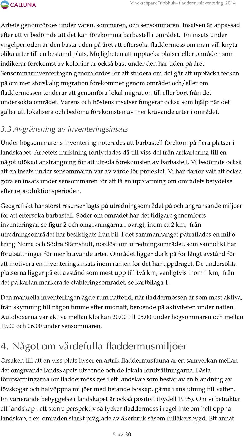 Möjligheten att upptäcka platser eller områden som indikerar förekomst av kolonier är också bäst under den här tiden på året.