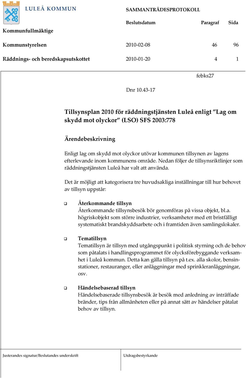 efterlevande inom kommunens område. Nedan följer de tillsynsriktlinjer som räddningstjänsten Luleå har valt att använda.