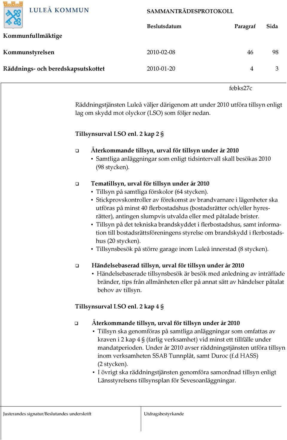 Tematillsyn, urval för tillsyn under år 2010 Tillsyn på samtliga förskolor (64 stycken).