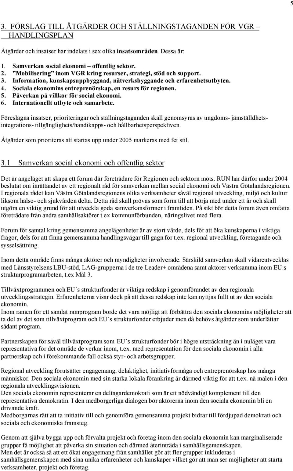 Sociala ekonomins entreprenörskap, en resurs för regionen. 5. Påverkan på villkor för social ekonomi. 6. Internationellt utbyte och samarbete.