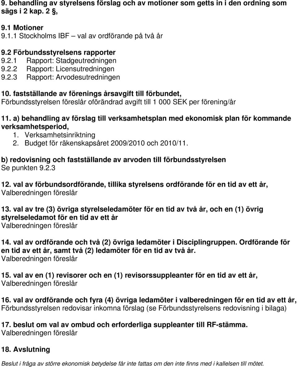 fastställande av förenings årsavgift till förbundet, Förbundsstyrelsen föreslår oförändrad avgift till 1 000 SEK per förening/år 11.
