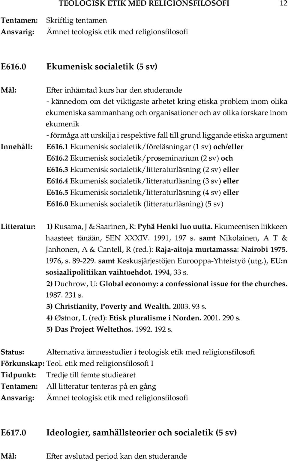 forskare inom ekumenik - förmåga att urskilja i respektive fall till grund liggande etiska argument E616.1 Ekumenisk socialetik/föreläsningar (1 sv) och/eller E616.