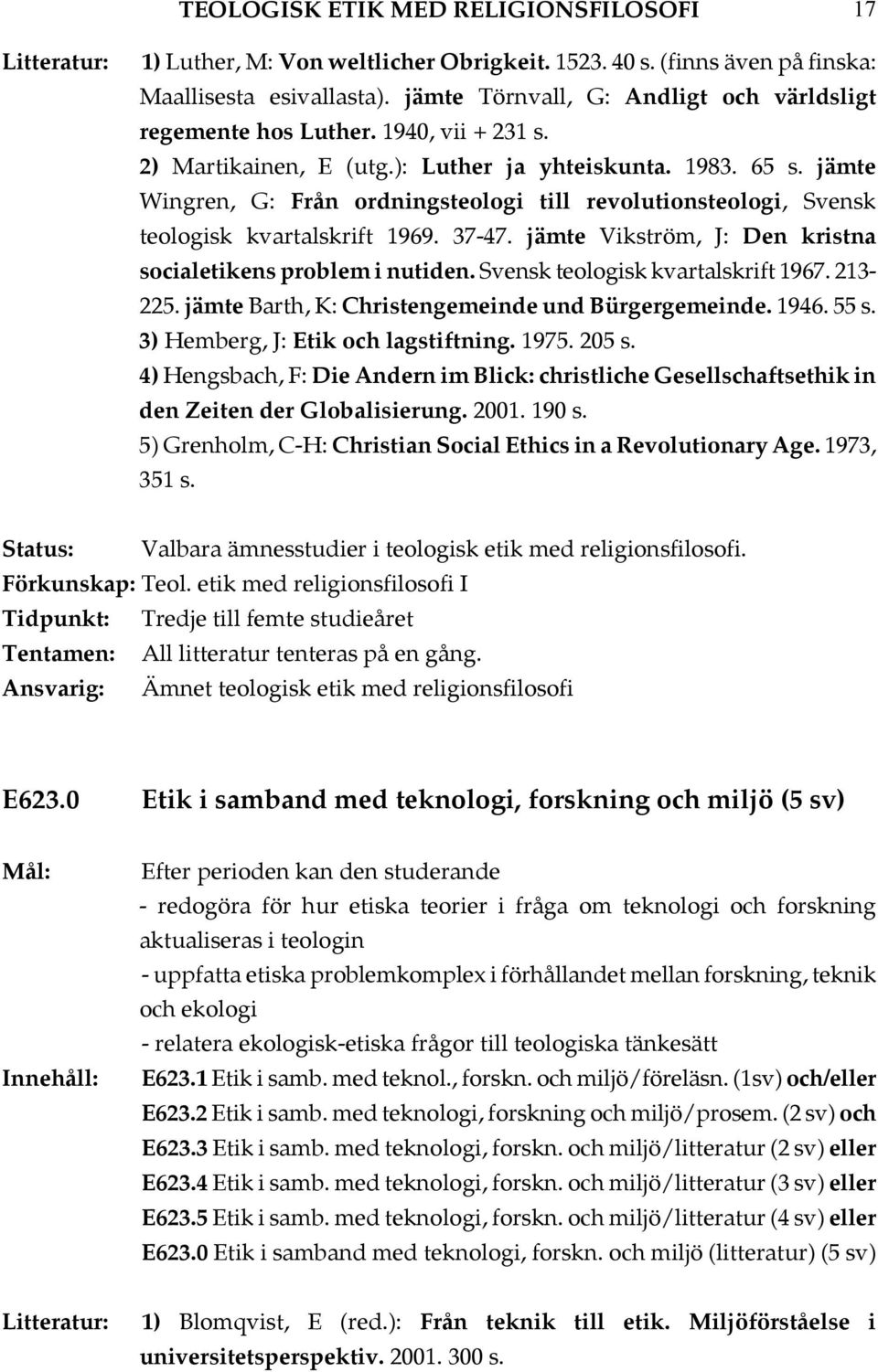 jämte Wingren, G: Från ordningsteologi till revolutionsteologi, Svensk teologisk kvartalskrift 1969. 37-47. jämte Vikström, J: Den kristna socialetikens problem i nutiden.