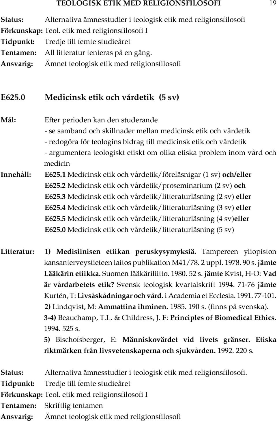 - argumentera teologiskt etiskt om olika etiska problem inom vård och medicin E625.1 Medicinsk etik och vårdetik/föreläsnigar (1 sv) och/eller E625.