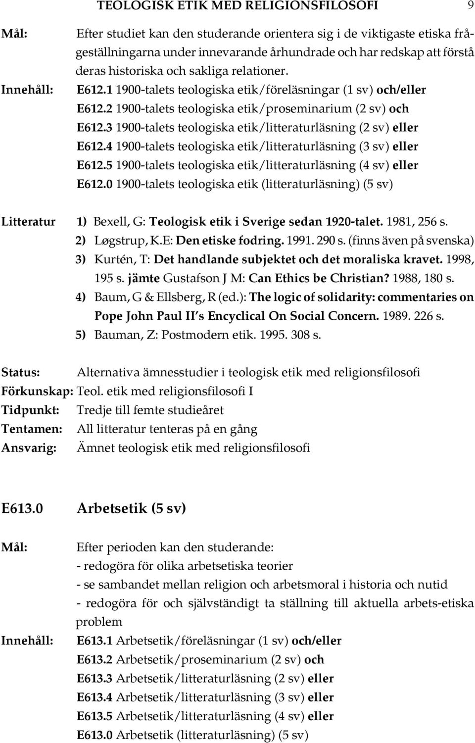 3 1900-talets teologiska etik/litteraturläsning (2 sv) eller E612.4 1900-talets teologiska etik/litteraturläsning (3 sv) eller E612.5 1900-talets teologiska etik/litteraturläsning (4 sv) eller E612.