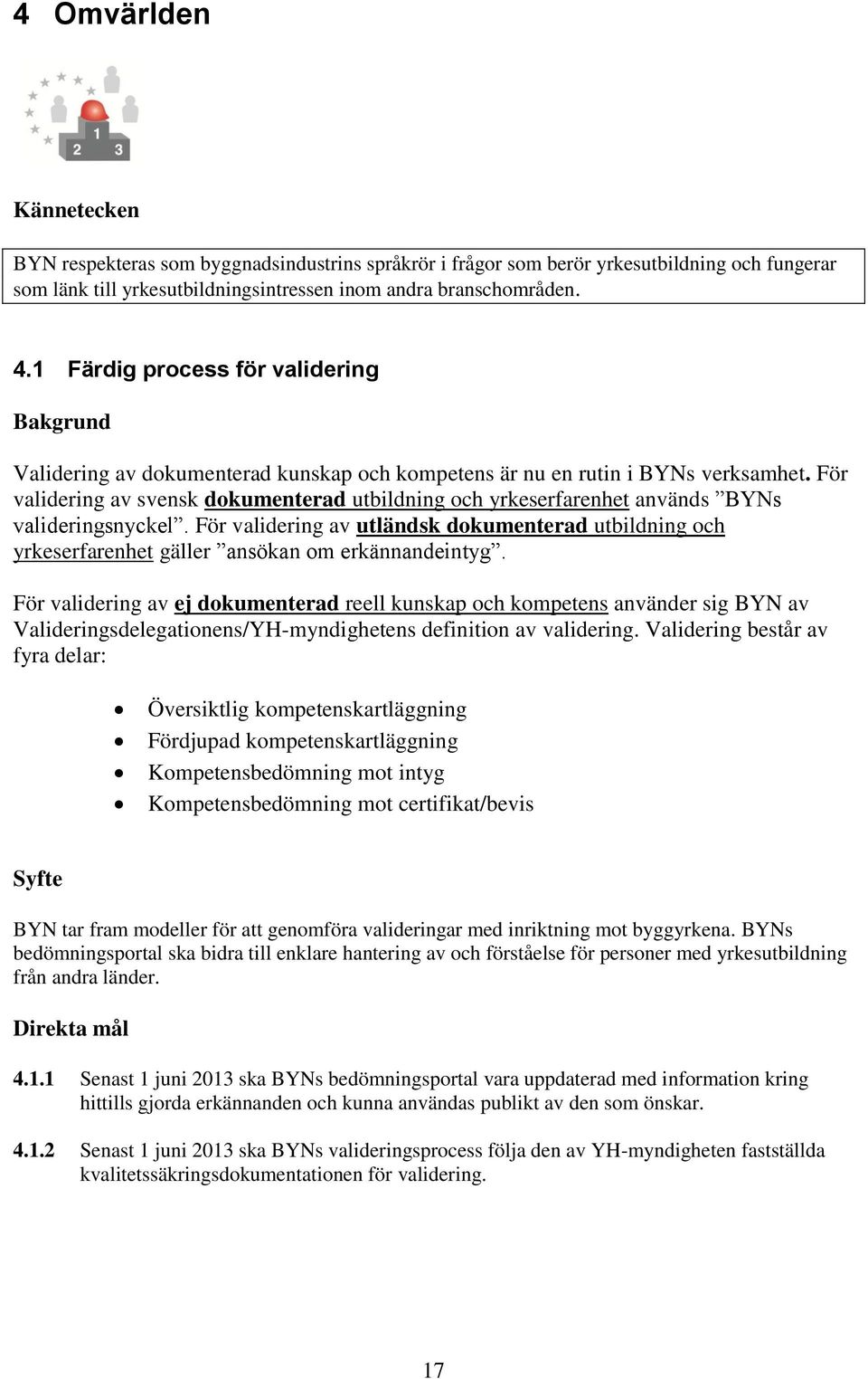 För validering av svensk dokumenterad utbildning och yrkeserfarenhet används BYNs valideringsnyckel.
