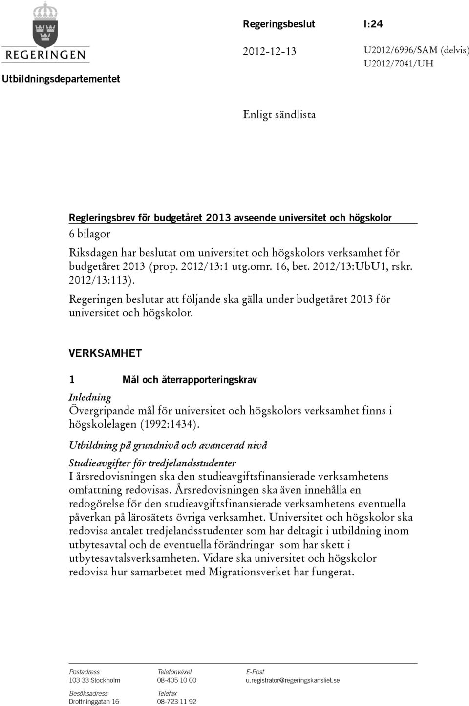 Regeringen beslutar att följande ska gälla under budgetåret 2013 för universitet och högskolor.