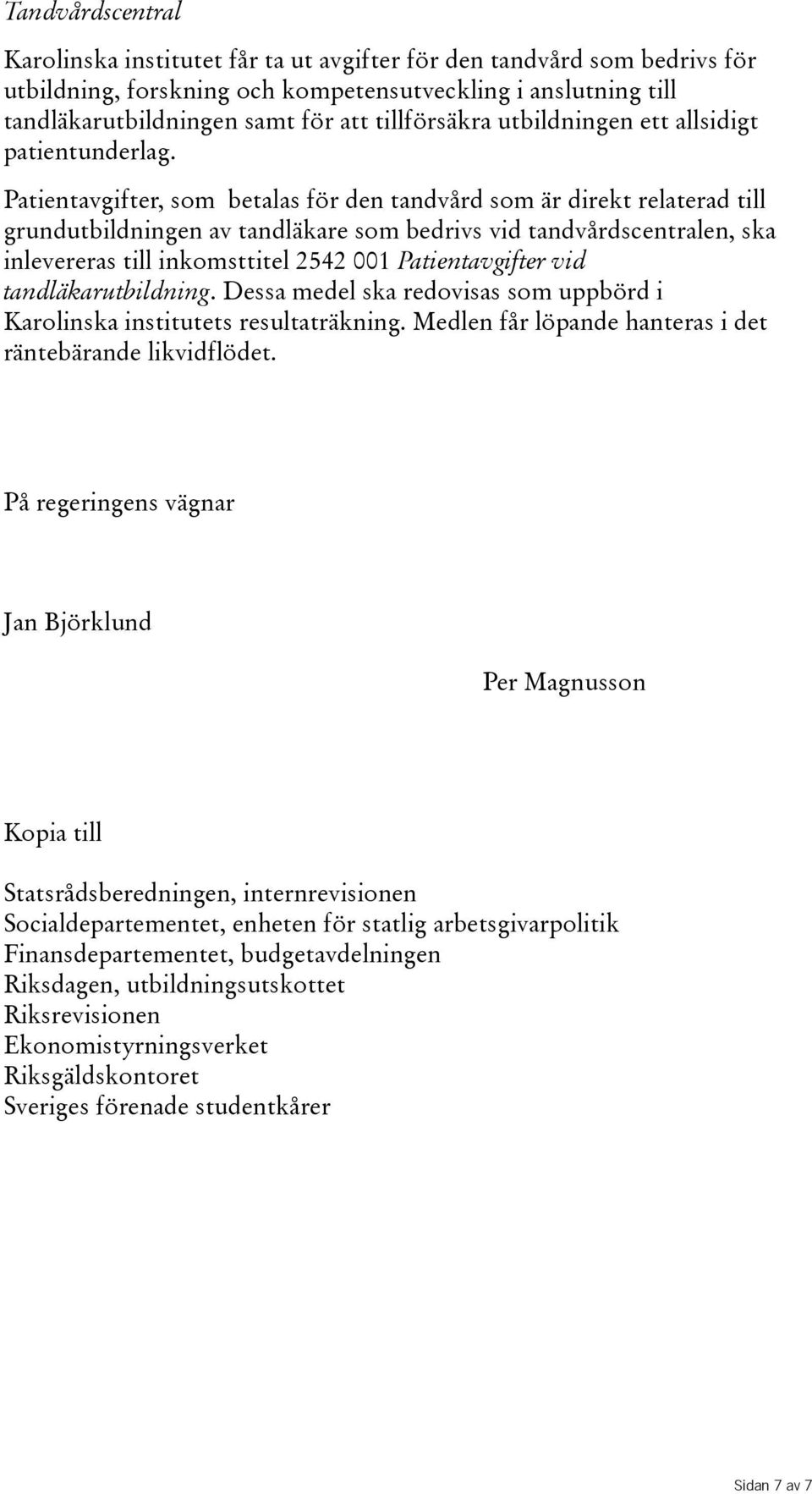 Patientavgifter, som betalas för den tandvård som är direkt relaterad till grundutbildningen av tandläkare som bedrivs vid tandvårdscentralen, ska inlevereras till inkomsttitel 2542 001