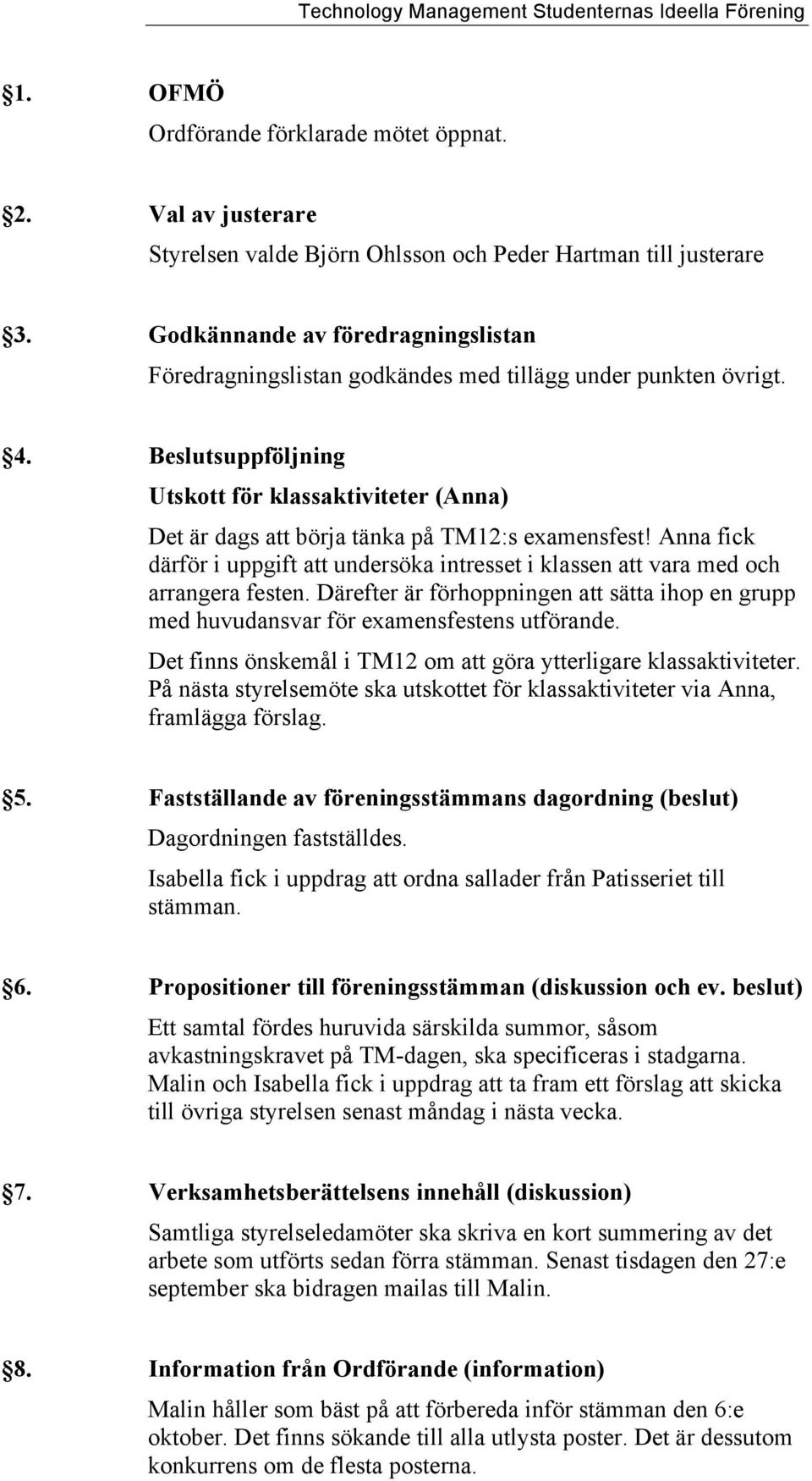 Beslutsuppföljning Utskott för klassaktiviteter (Anna) Det är dags att börja tänka på TM12:s examensfest!