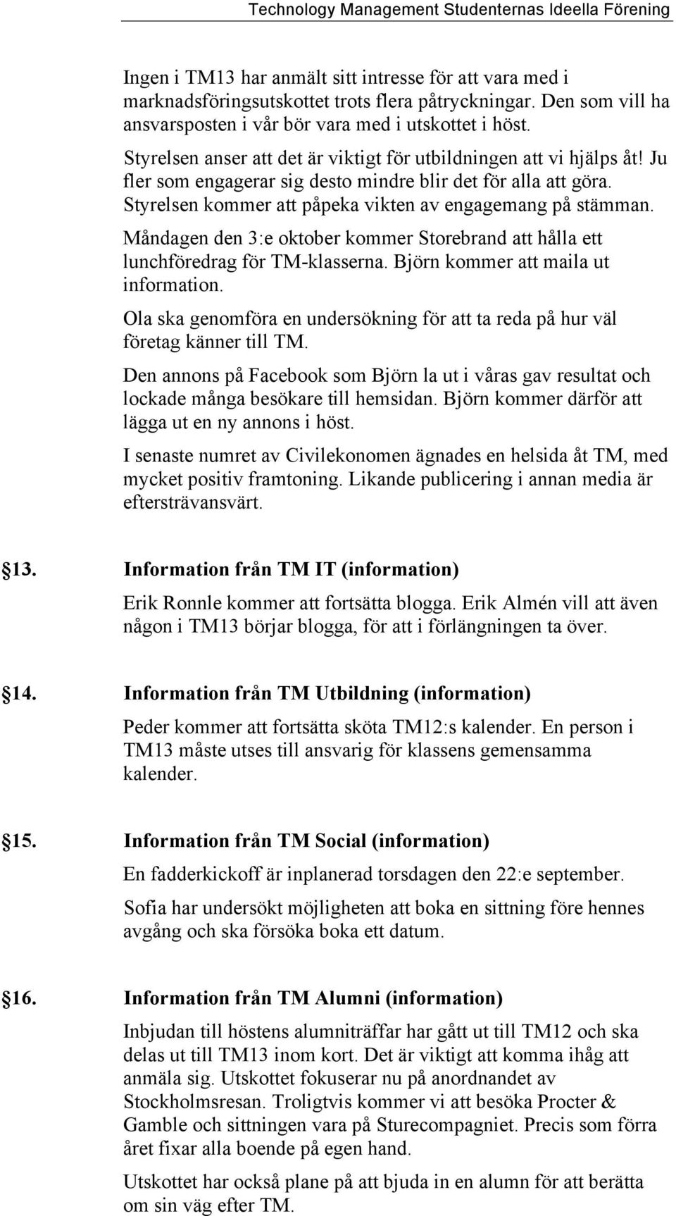 Måndagen den 3:e oktober kommer Storebrand att hålla ett lunchföredrag för TM-klasserna. Björn kommer att maila ut information.