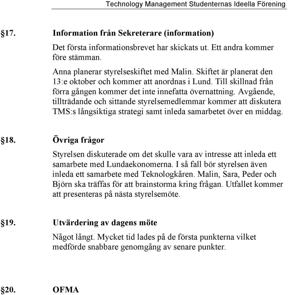 Avgående, tillträdande och sittande styrelsemedlemmar kommer att diskutera TMS:s långsiktiga strategi samt inleda samarbetet över en middag. 18.