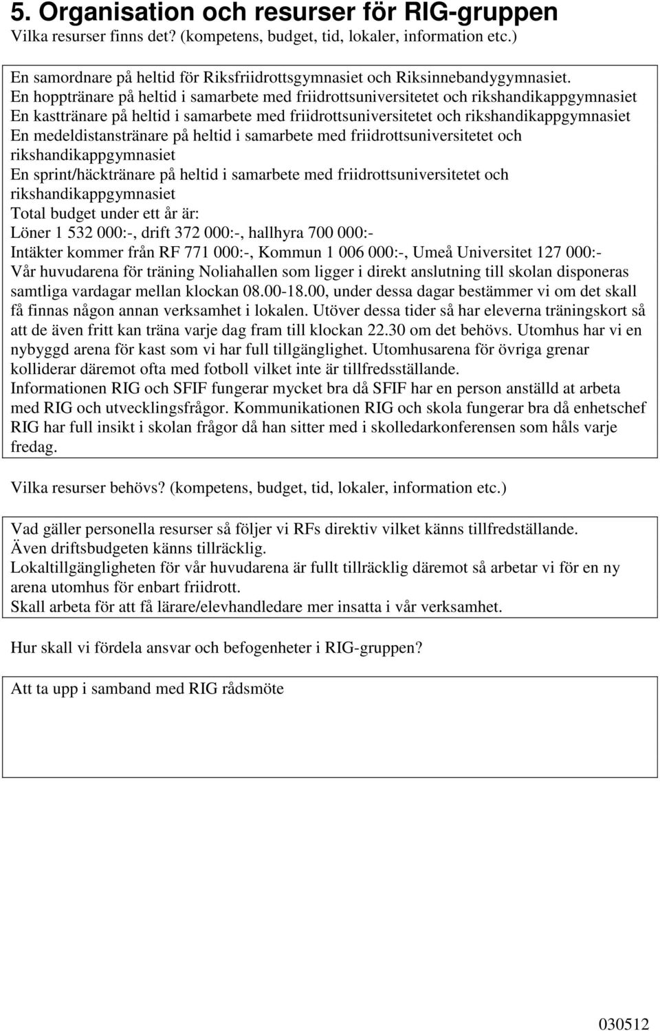 En hopptränare på heltid i samarbete med friidrottsuniversitetet och rikshandikappgymnasiet En kasttränare på heltid i samarbete med friidrottsuniversitetet och rikshandikappgymnasiet En