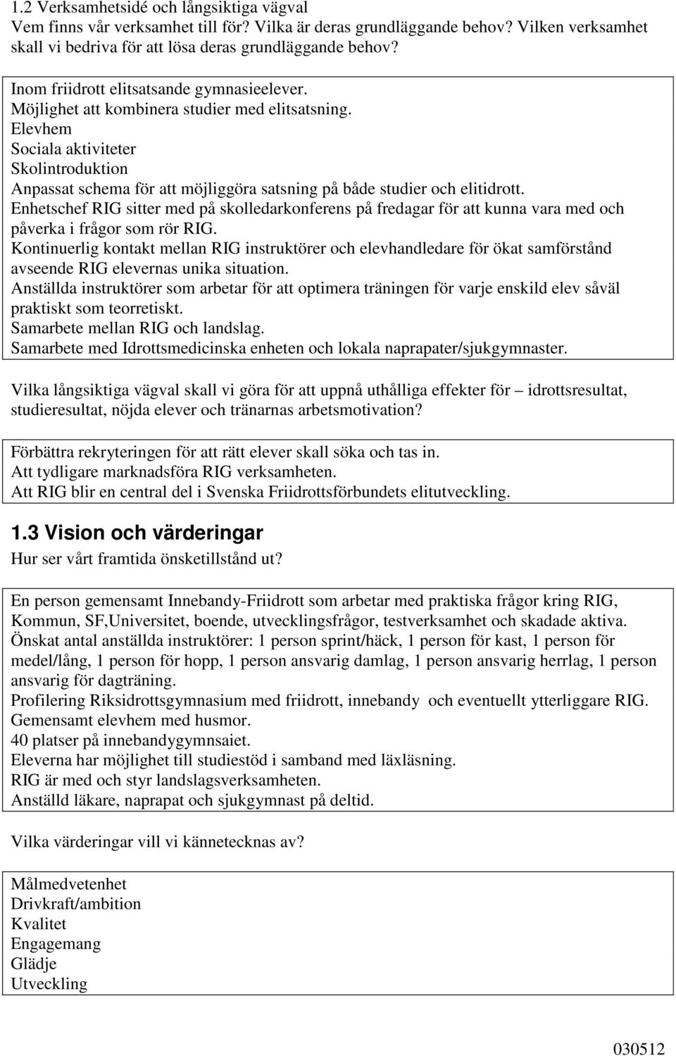 Elevhem Sociala aktiviteter Skolintroduktion Anpassat schema för att möjliggöra satsning på både studier och elitidrott.