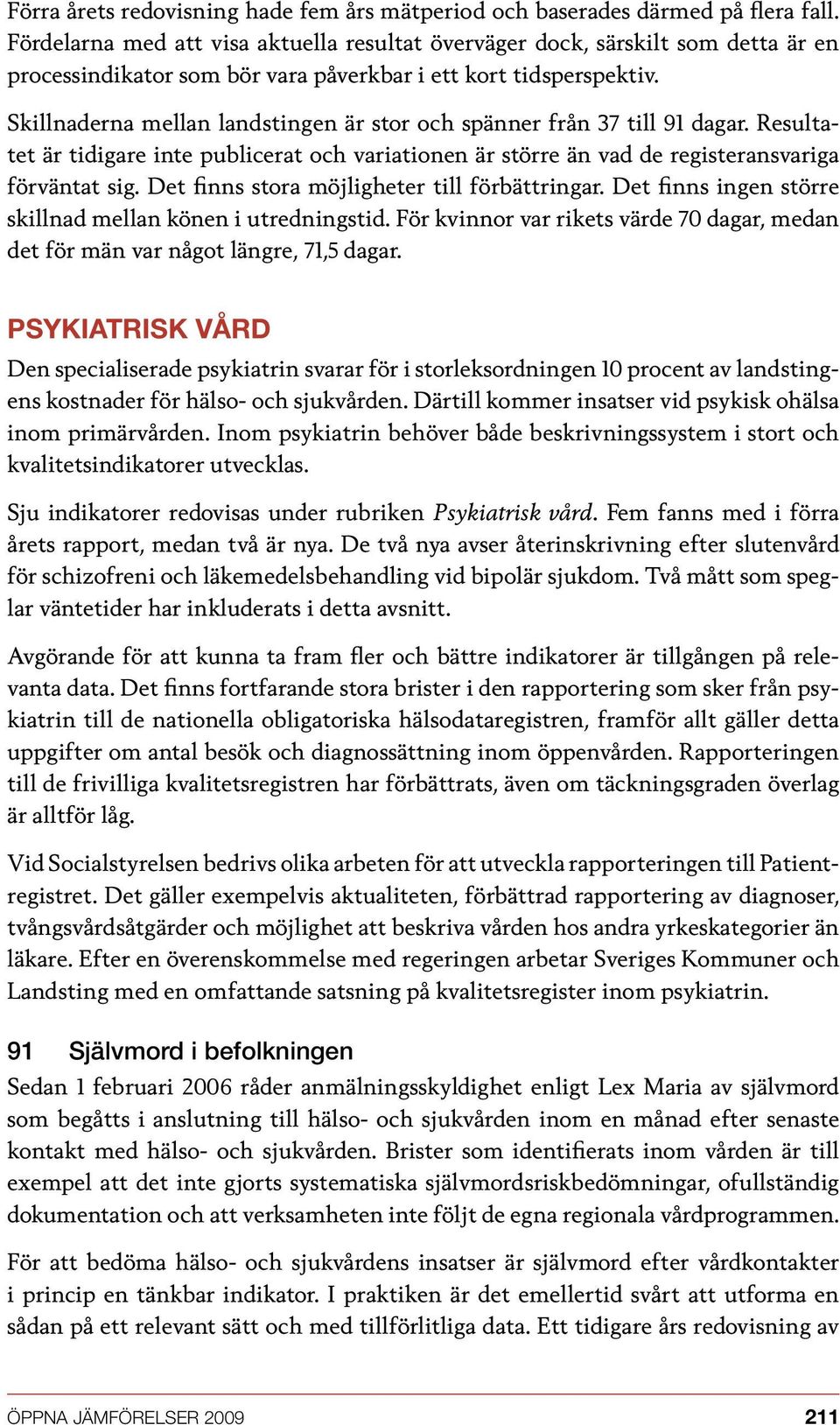 Skillnaderna mellan landstingen är stor och spänner från 37 till 91 dagar. Resultatet är tidigare inte publicerat och variationen är större än vad de registeransvariga förväntat sig.