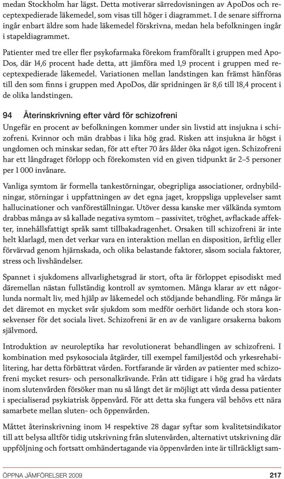 Patienter med tre eller fler psykofarmaka förekom framförallt i gruppen med Apo- Dos, där 14,6 procent hade detta, att jämföra med 1,9 procent i gruppen med receptexpedierade läkemedel.