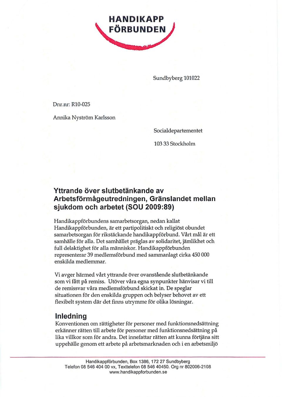 Handikappförbundens samarbetsorgan, nedan kallat Handikappförbunden, är ett partipolitiskt och religiöst obundet samarbetsorgan för rikstäckande handikappförbund. Vårt mål är ett samhälle för alla.