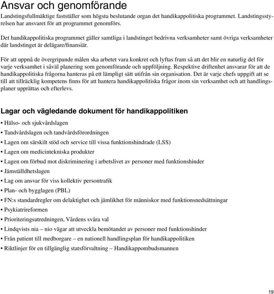 För att uppnå de övergripande målen ska arbetet vara konkret och lyftas fram så att det blir en naturlig del för varje verksamhet i såväl planering som genomförande och uppföljning.