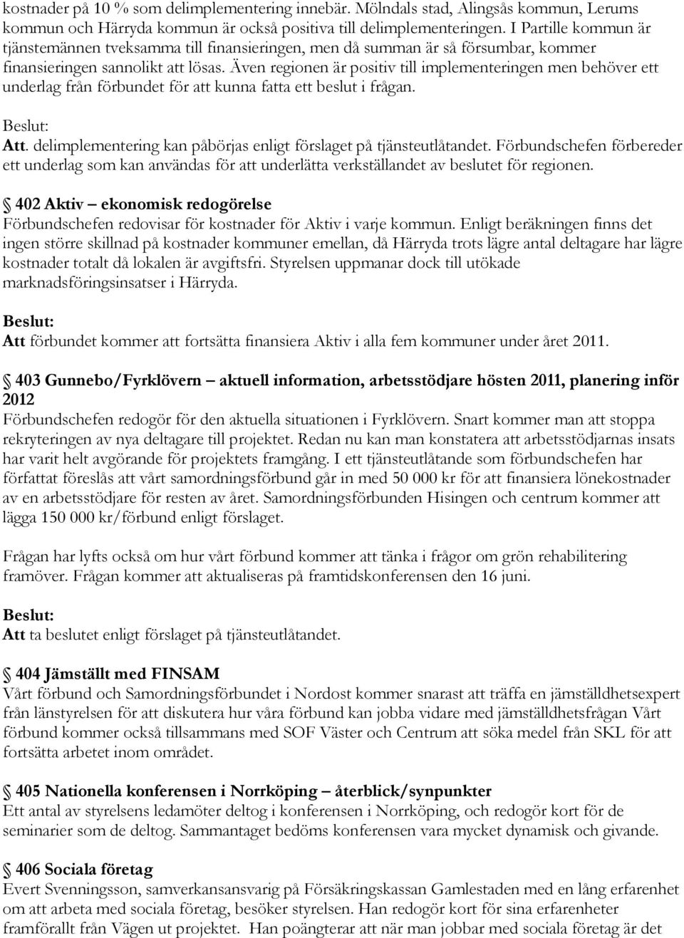 Även regionen är positiv till implementeringen men behöver ett underlag från förbundet för att kunna fatta ett beslut i frågan. Att.