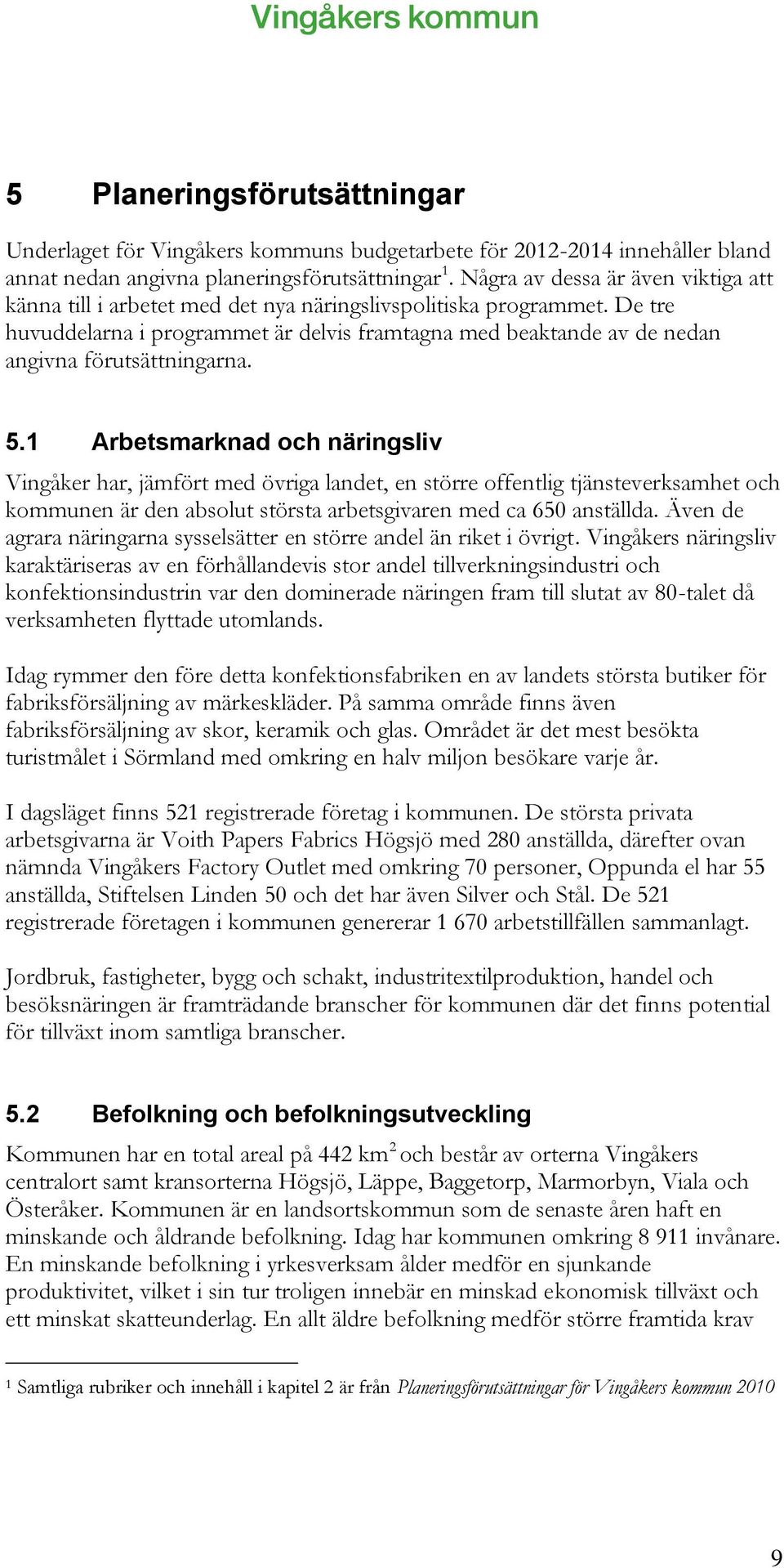 De tre huvuddelarna i programmet är delvis framtagna med beaktande av de nedan angivna förutsättningarna. 5.