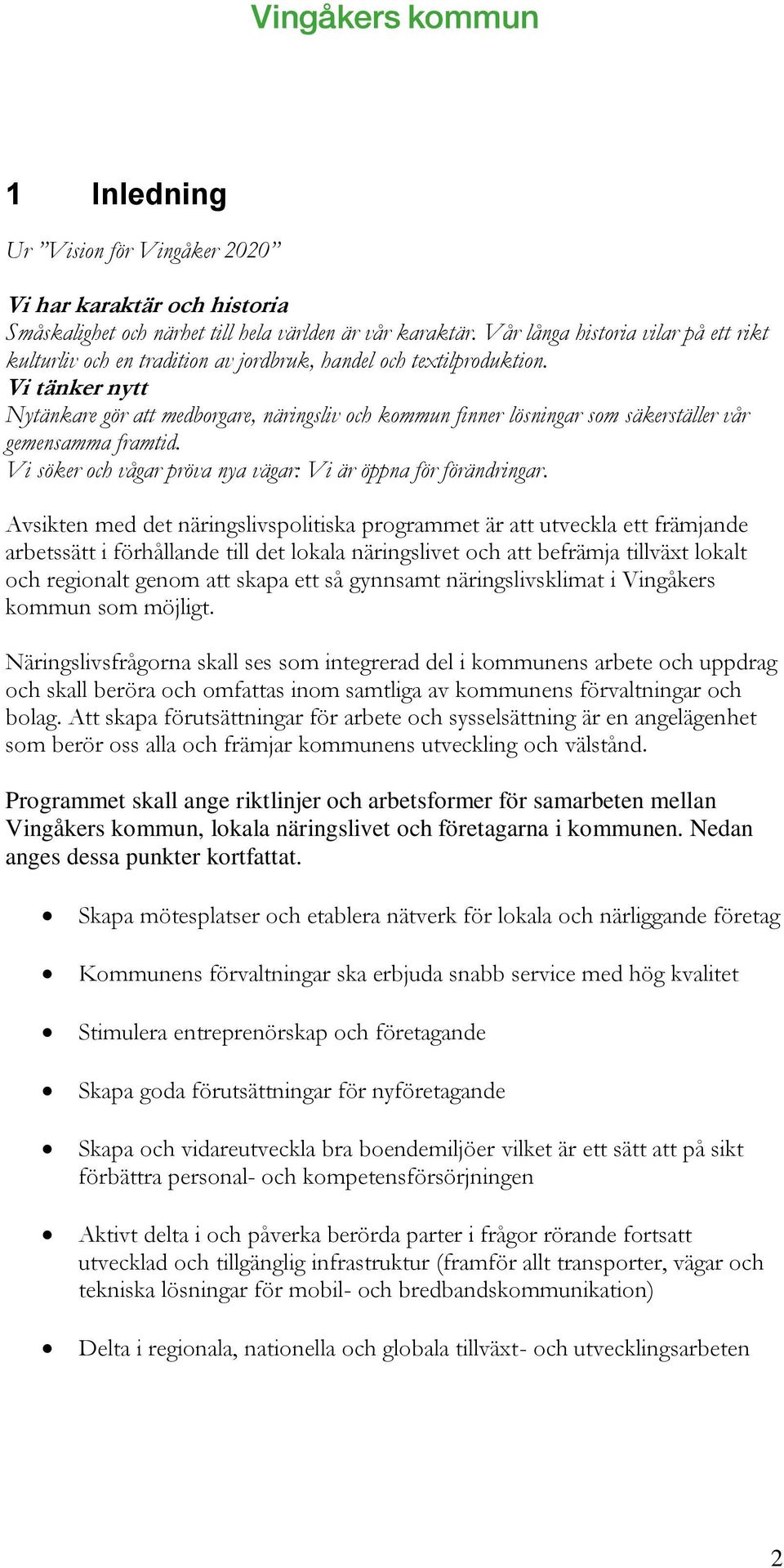 Vi tänker nytt Nytänkare gör att medborgare, näringsliv och kommun finner lösningar som säkerställer vår gemensamma framtid. Vi söker och vågar pröva nya vägar: Vi är öppna för förändringar.