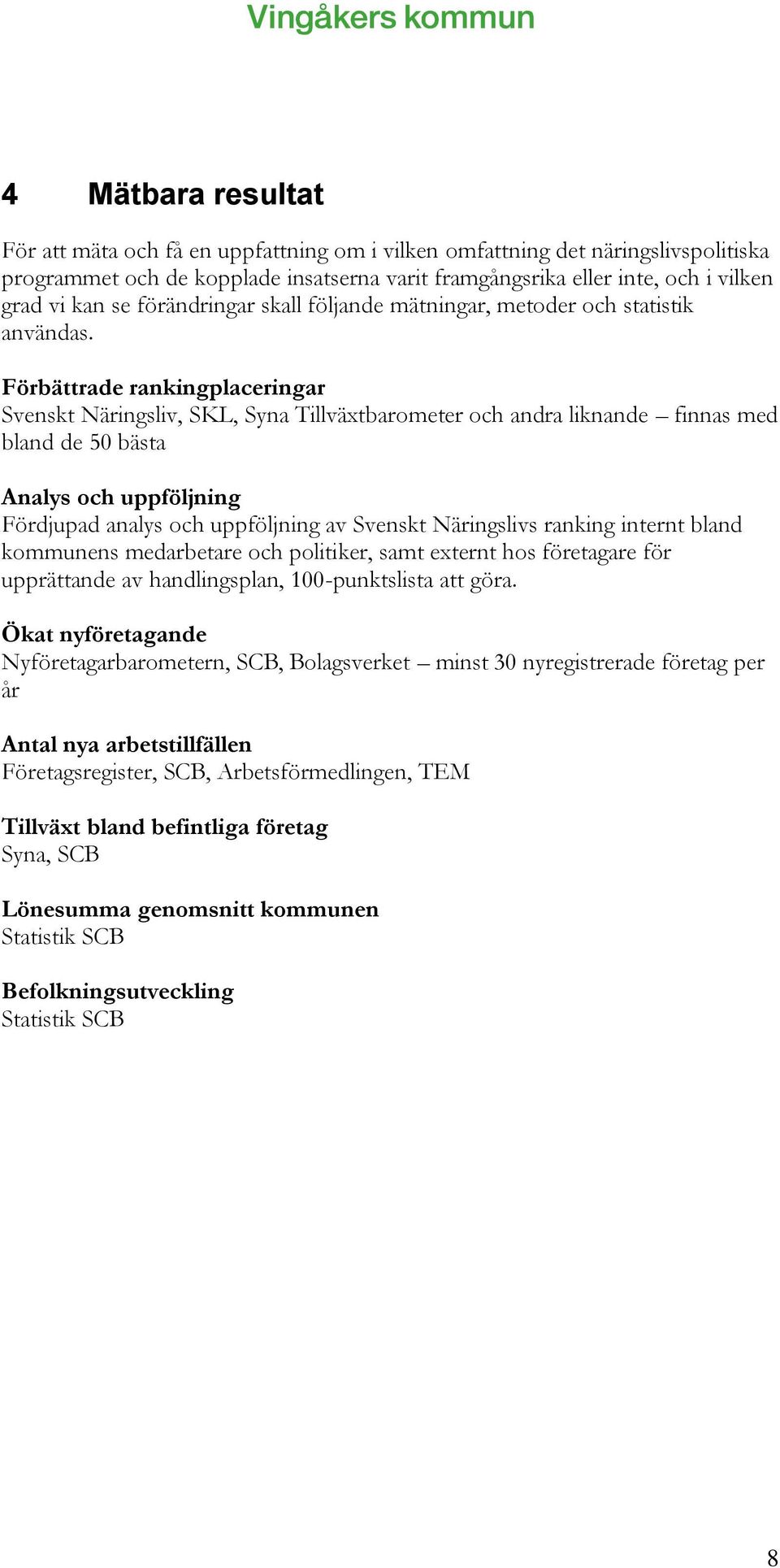 Förbättrade rankingplaceringar Svenskt Näringsliv, SKL, Syna Tillväxtbarometer och andra liknande finnas med bland de 50 bästa Analys och uppföljning Fördjupad analys och uppföljning av Svenskt