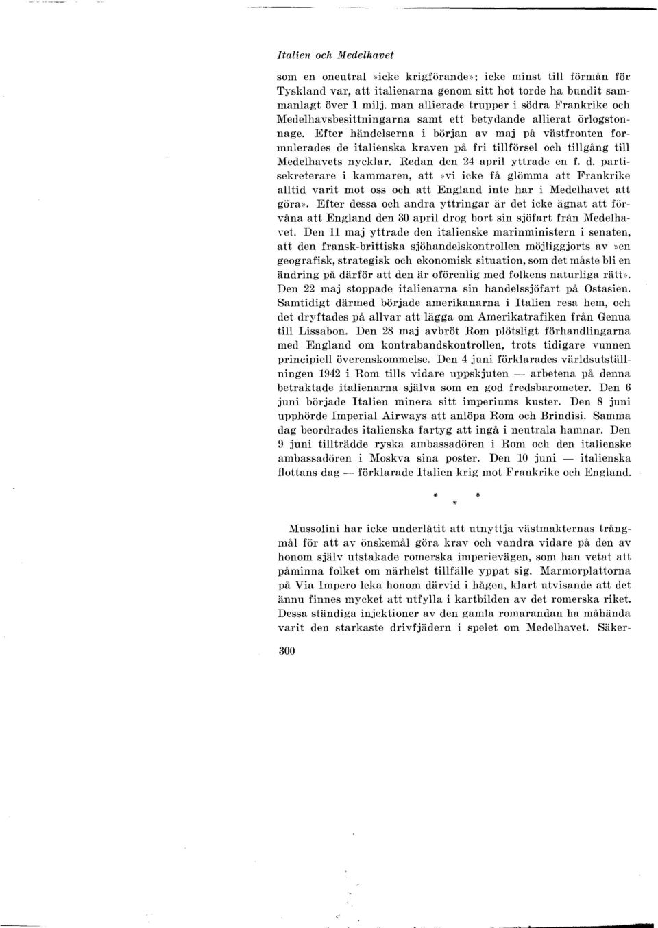 Efter händelserna i början av maj på västfronten formulerades de italienska kraven på fri tillförsel och tillgång till Medelhavets nycklar. Redan den 24 april yttrade en f. d. partisekreterare i kammaren, att»vi icke få glömma att Frankrike alltid varit mot oss och att England inte har i Medelhavet att göra».
