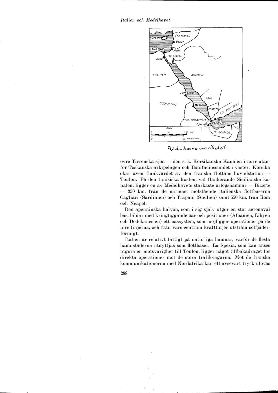 På den tunisiska kusten, väl flankerande Sicilianska kanalen, ligger en av Medelhavets starkaste örlogshamnar - Bizerte - 350 km.