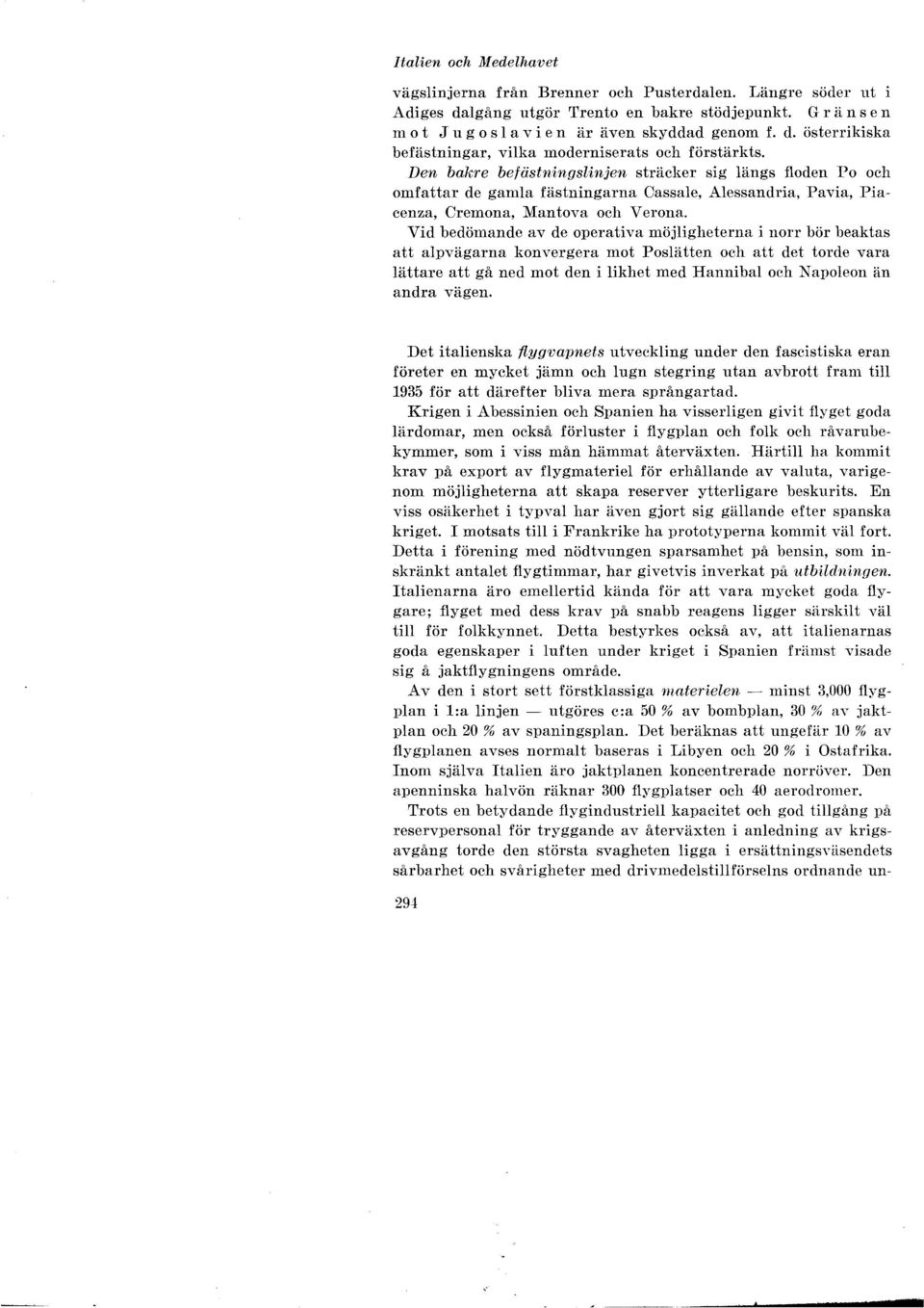 Den bakre befästningslinjen sträcker sig längs floden Po och omfattar de gamla fästningarna Cassale, Alessandria, Pavia, Piacenza, Cremona, Mantova och Verona.
