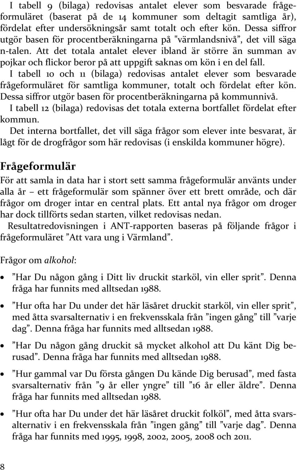 Att det totala antalet elever ibland är större än summan av pojkar och flickor beror på att uppgift saknas om kön i en del fall.