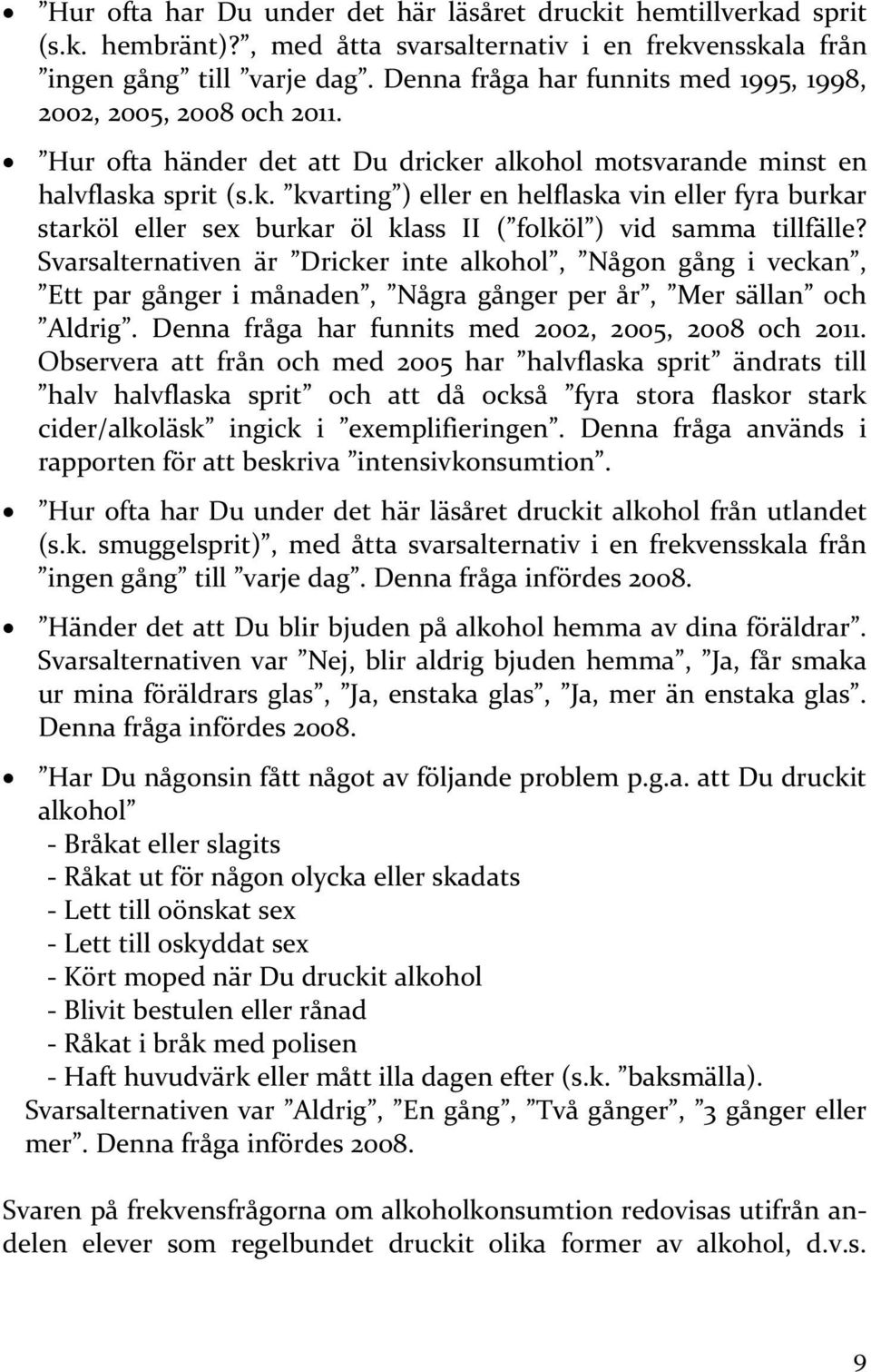 r alkohol motsvarande minst en halvflaska sprit (s.k. kvarting ) eller en helflaska vin eller fyra burkar starköl eller sex burkar öl klass II ( folköl ) vid samma tillfälle?
