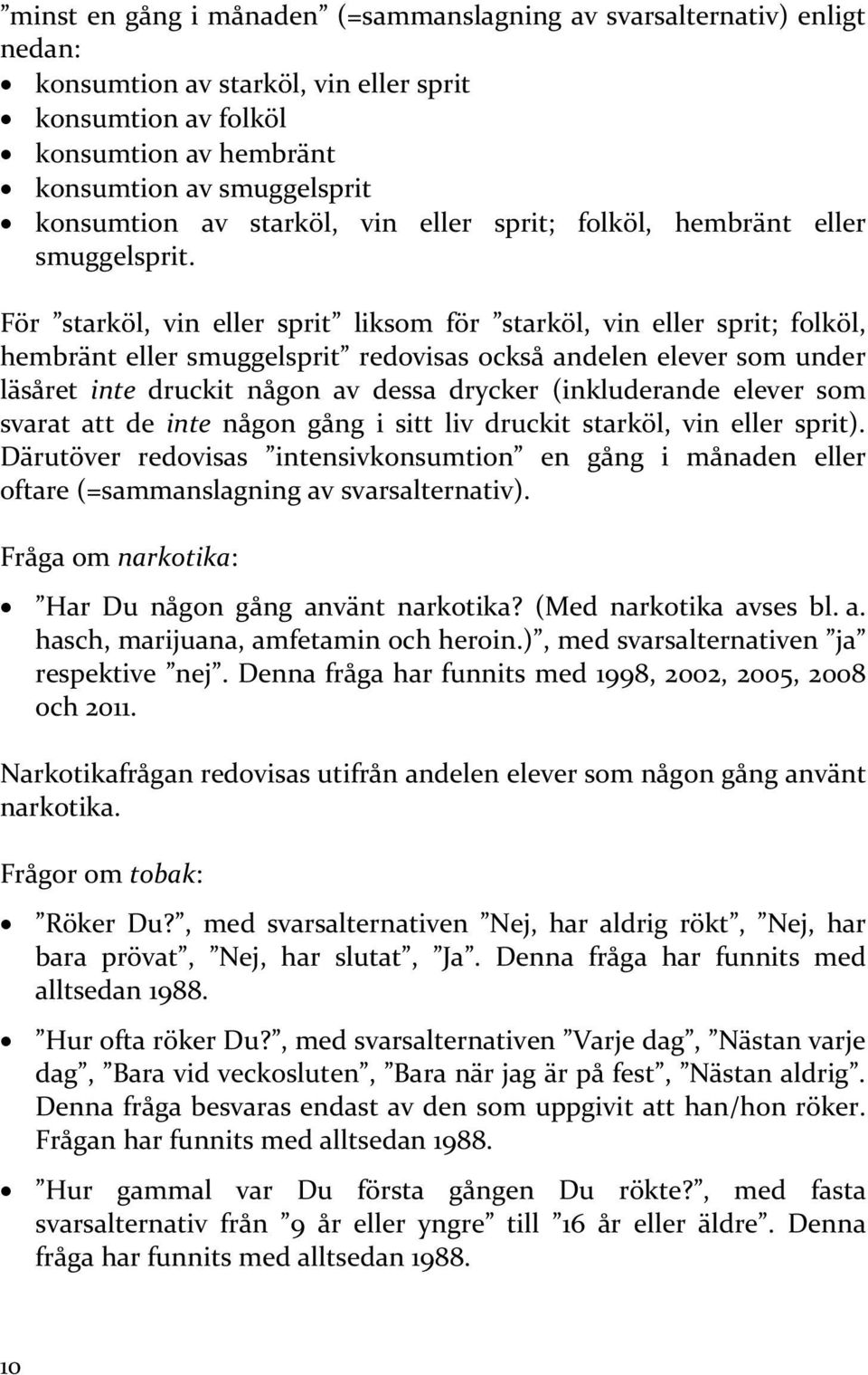 För starköl, vin eller sprit liksom för starköl, vin eller sprit; folköl, hembränt eller smuggelsprit redovisas också andelen elever som under läsåret inte druckit någon av dessa drycker