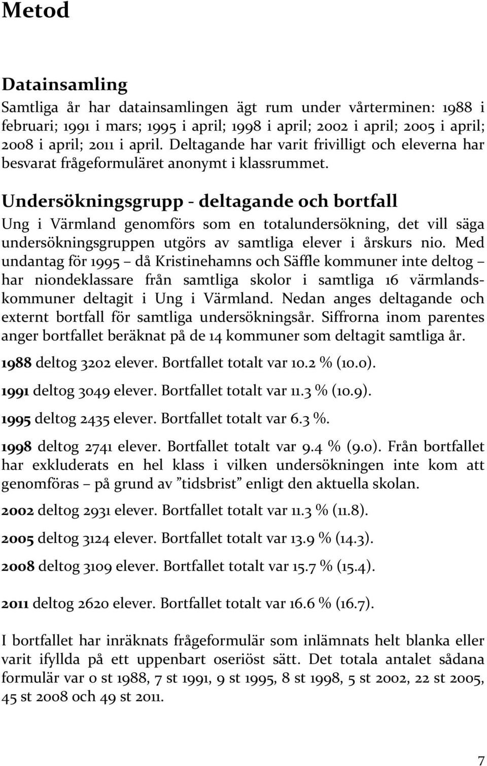 Undersökningsgrupp deltagande och bortfall Ung i Värmland genomförs som en totalundersökning, det vill säga undersökningsgruppen utgörs av samtliga elever i årskurs nio.