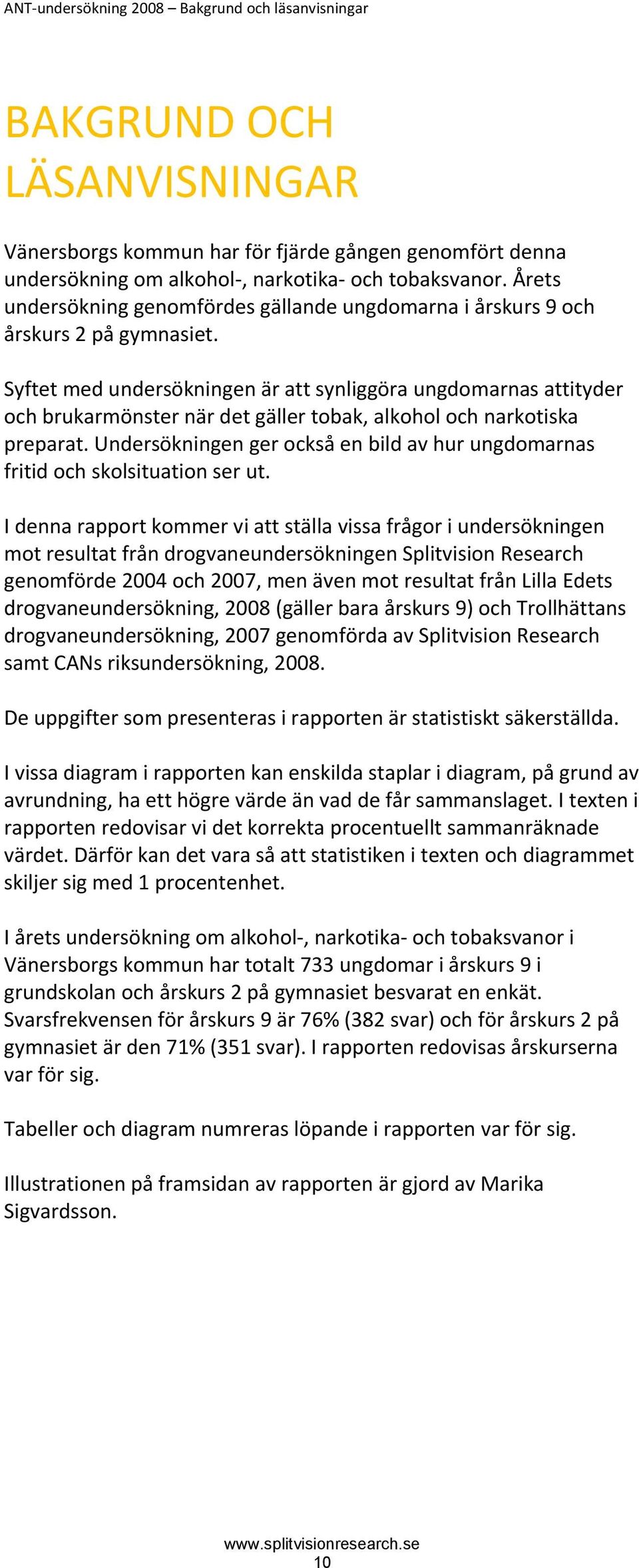 Syftet med undersökningen är att synliggöra ungdomarnas attityder och brukarmönster när det gäller tobak, alkohol och narkotiska preparat.