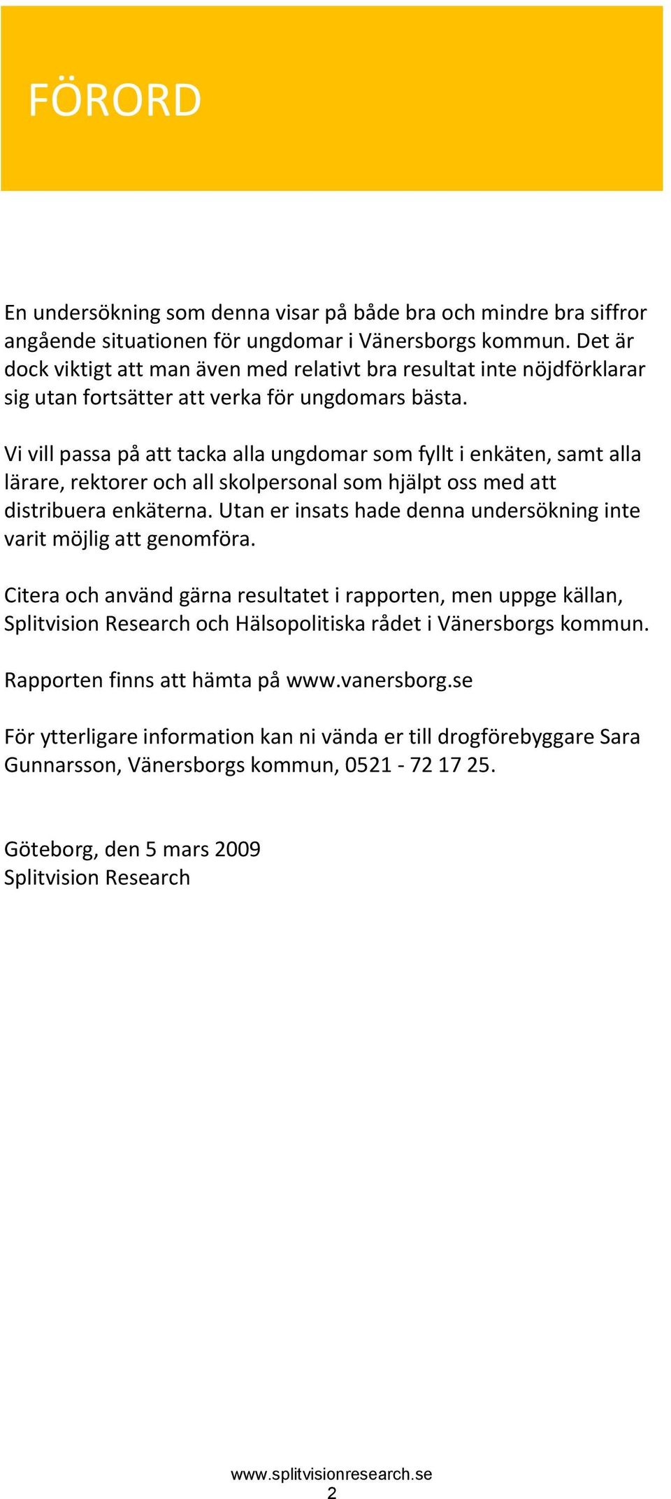 Vi vill passa på att tacka alla ungdomar som fyllt i enkäten, samt alla lärare, rektorer och all skolpersonal som hjälpt oss med att distribuera enkäterna.