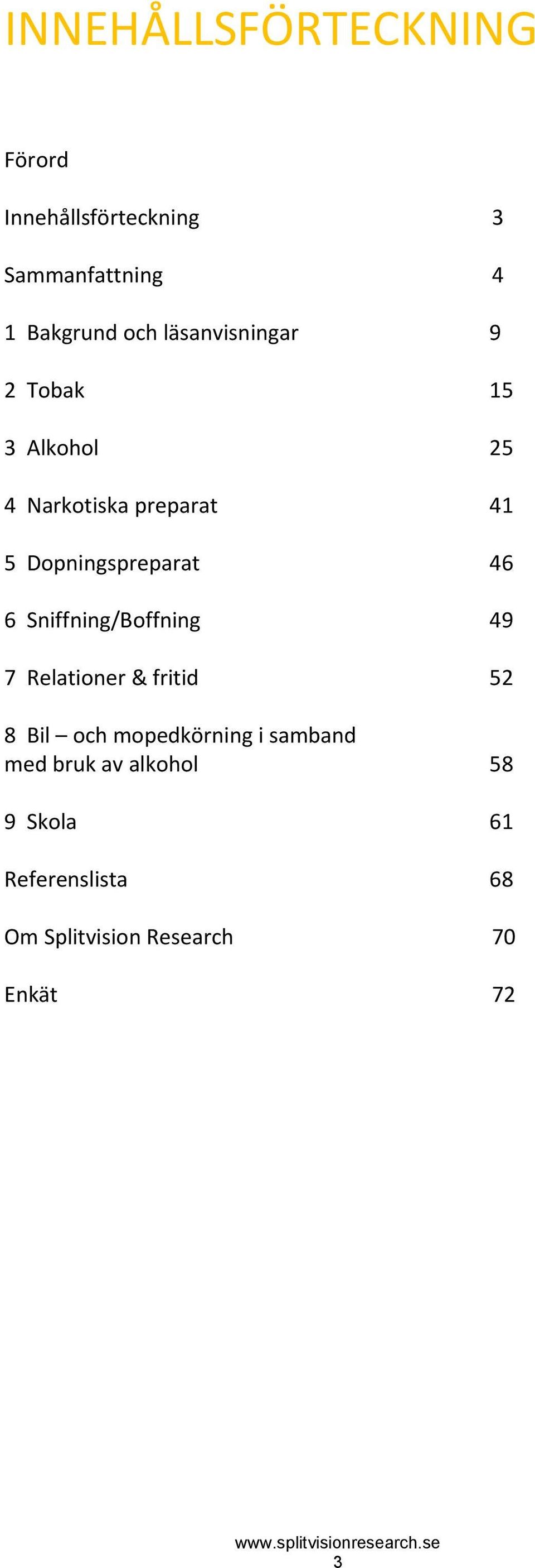 46 6 Sniffning/Boffning 49 7 Relationer & fritid 52 8 Bil och mopedkörning i samband