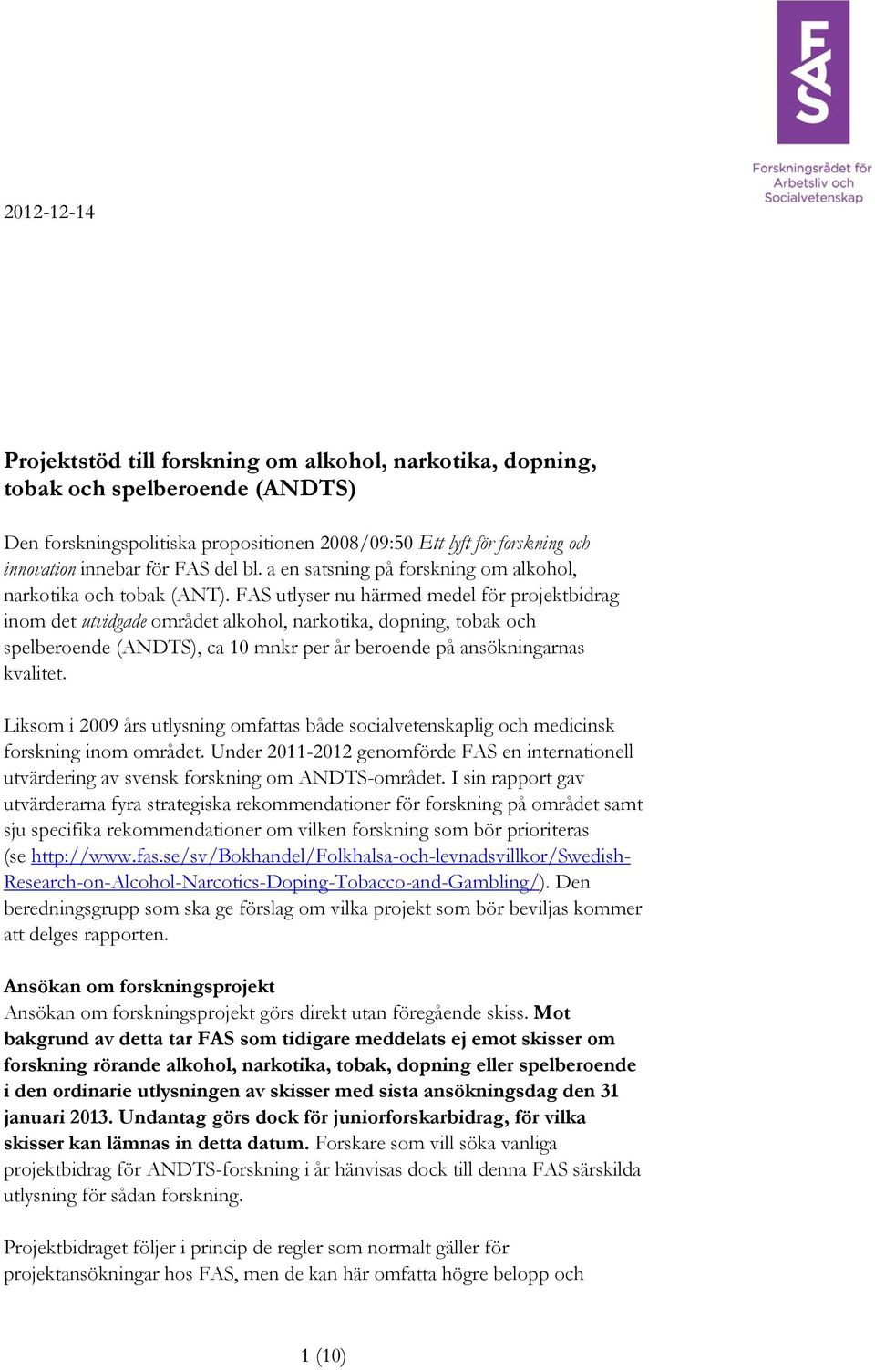 FAS utlyser nu härmed medel för projektbidrag inom det utvidgade området alkohol, narkotika, dopning, tobak och spelberoende (ANDTS), ca 10 mnkr per år beroende på ansökningarnas kvalitet.