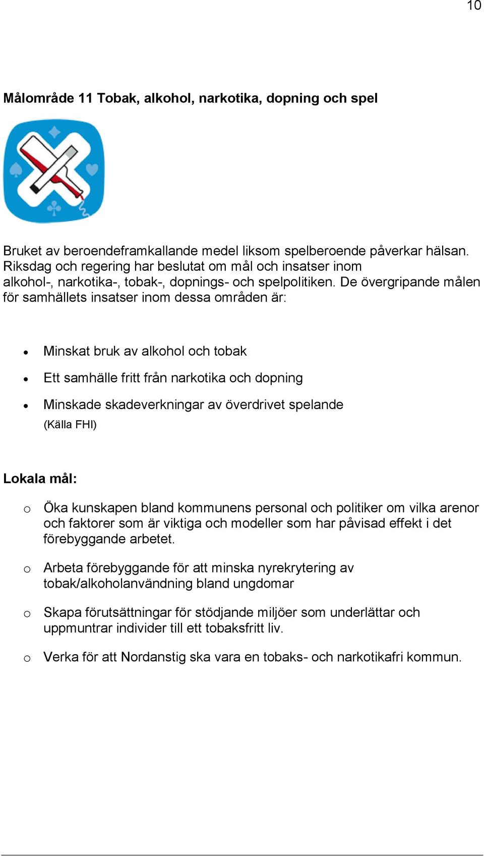 De övergripande målen för samhällets insatser inm dessa mråden är: Minskat bruk av alkhl ch tbak Ett samhälle fritt från narktika ch dpning Minskade skadeverkningar av överdrivet spelande (Källa FHI)