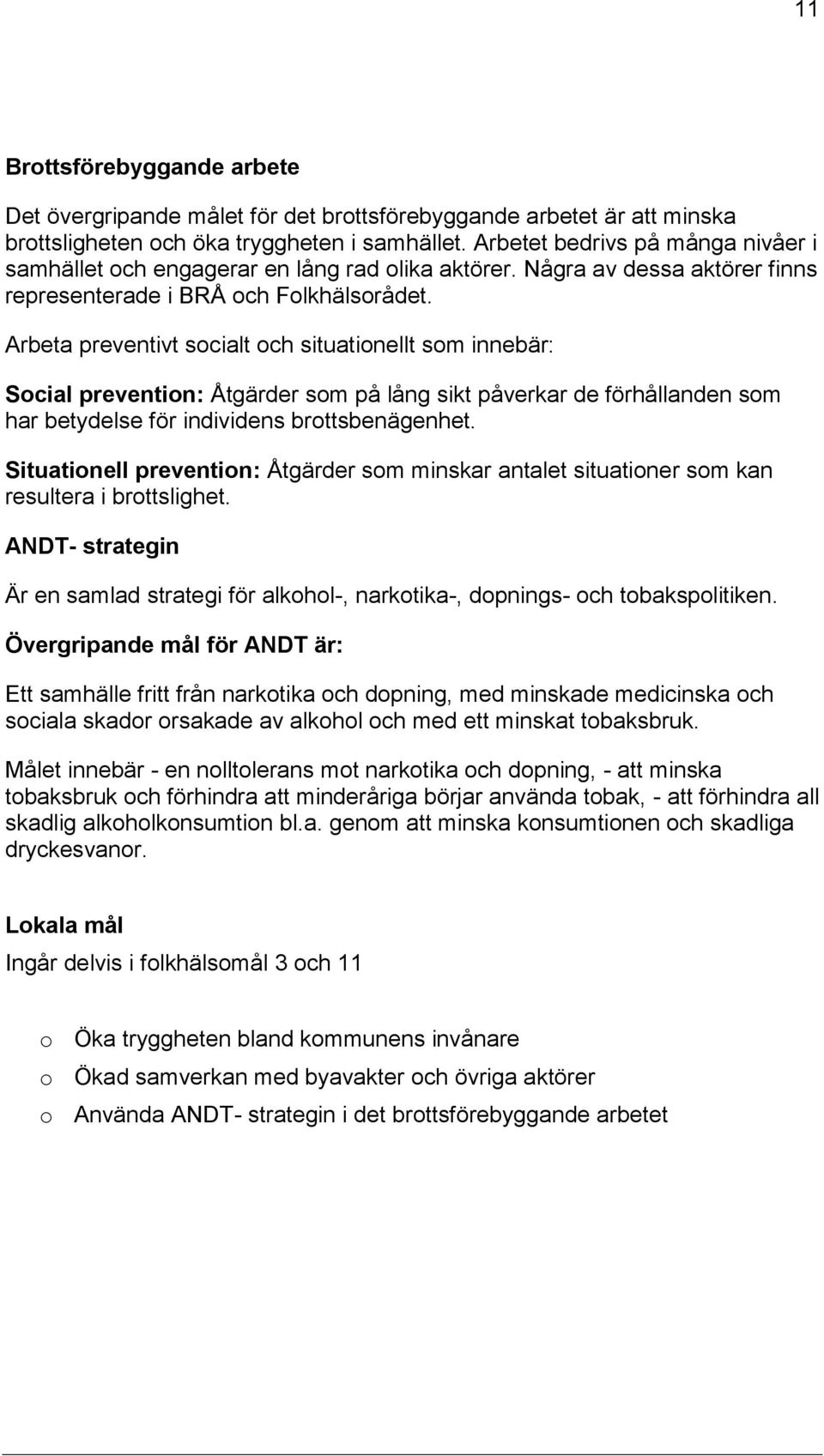 Arbeta preventivt scialt ch situatinellt sm innebär: Scial preventin: Åtgärder sm på lång sikt påverkar de förhållanden sm har betydelse för individens brttsbenägenhet.