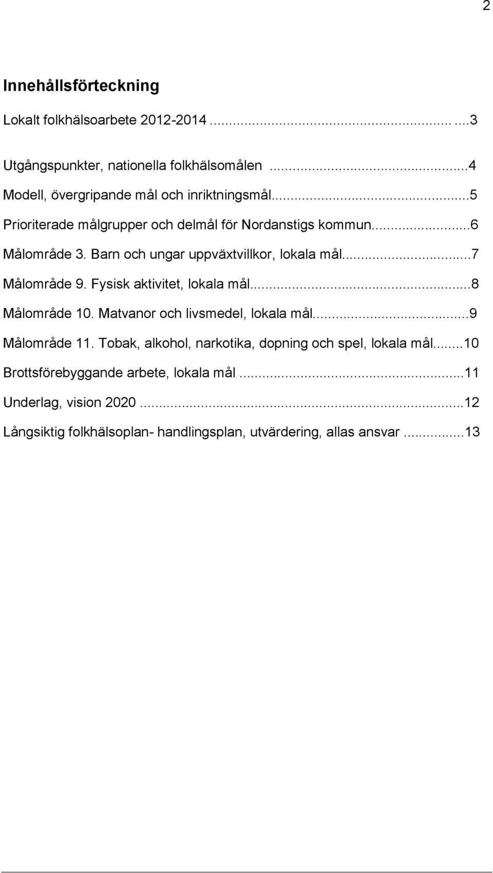 Barn ch ungar uppväxtvillkr, lkala mål...7 Målmråde 9. Fysisk aktivitet, lkala mål...8 Målmråde 10. Matvanr ch livsmedel, lkala mål.