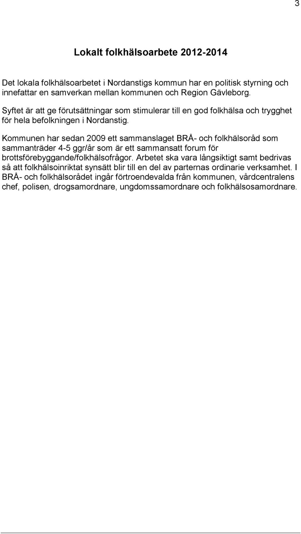 Kmmunen har sedan 2009 ett sammanslaget BRÅ- ch flkhälsråd sm sammanträder 4-5 ggr/år sm är ett sammansatt frum för brttsförebyggande/flkhälsfrågr.