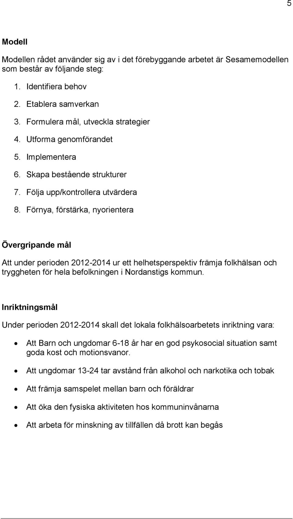 Förnya, förstärka, nyrientera Övergripande mål Att under periden 2012-2014 ur ett helhetsperspektiv främja flkhälsan ch tryggheten för hela beflkningen i Nrdanstigs kmmun.