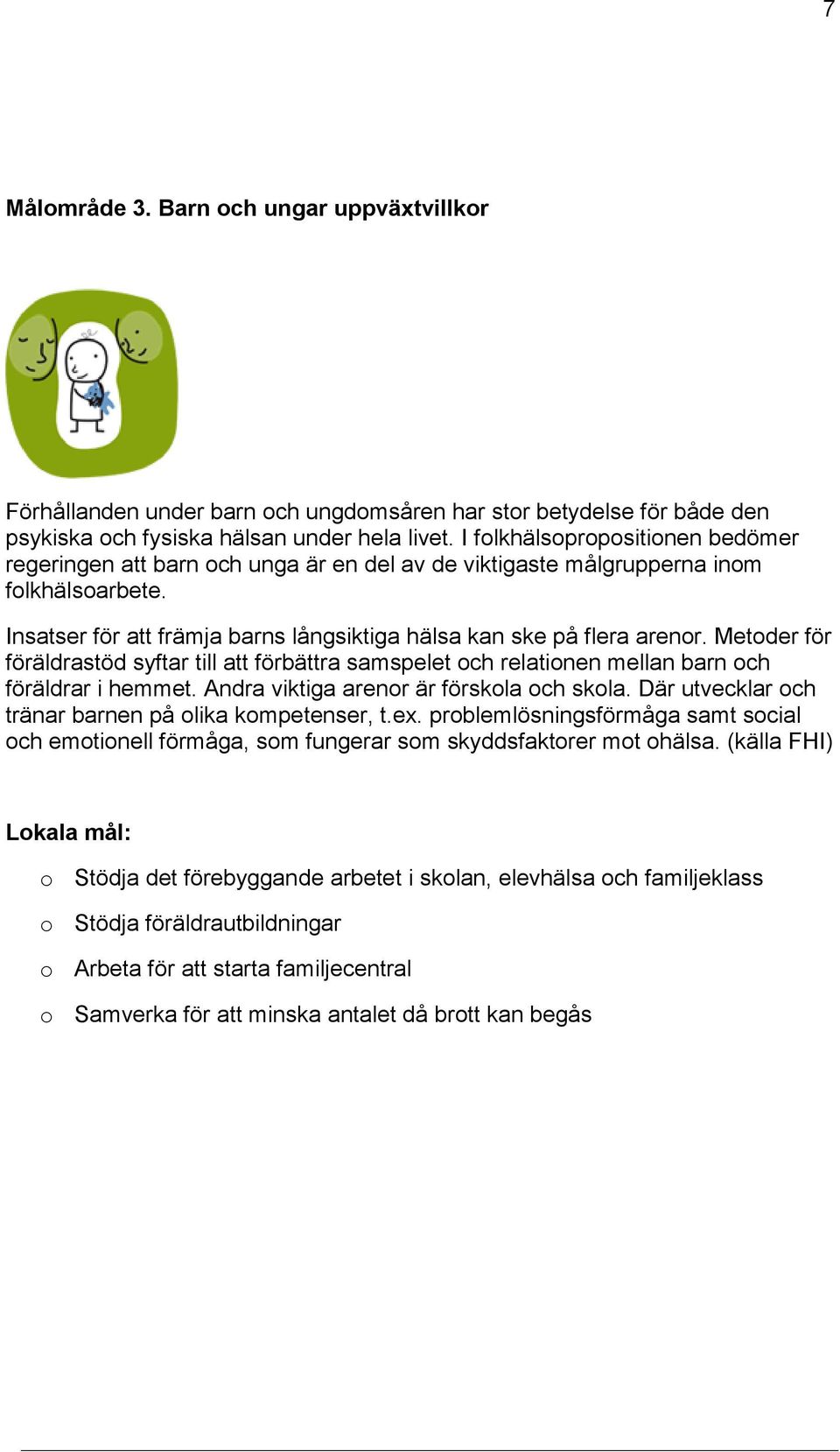 Metder för föräldrastöd syftar till att förbättra samspelet ch relatinen mellan barn ch föräldrar i hemmet. Andra viktiga arenr är förskla ch skla.