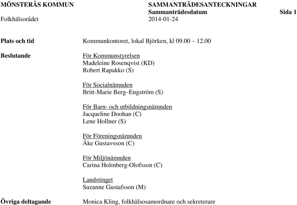 Engström (S) För Barn- och utbildningsnämnden Jacqueline Doohan (C) Lene Hollner (S) För Föreningsnämnden Åke