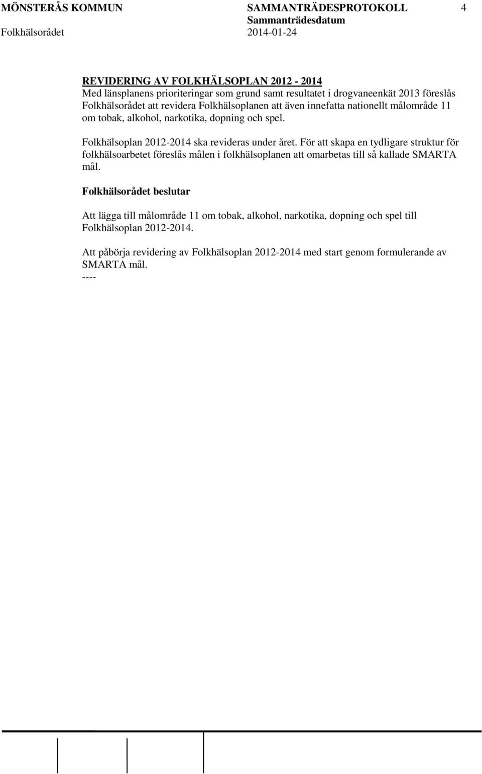 För att skapa en tydligare struktur för folkhälsoarbetet föreslås målen i folkhälsoplanen att omarbetas till så kallade SMARTA mål.